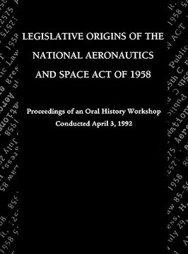 portada legislative origins of the national aeronautics and space act of 1958: proceedings of an oral history workshop. monograph in aerospace history, no. 8 (en Inglés)