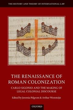 portada The Renaissance of Roman Colonization: Carlo Sigonio and the Making of Legal Colonial Discourse (The History and Theory of International Law) (in English)