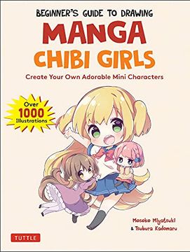 portada The Beginner'S Guide to Drawing Manga Chibi Girls: Create Your own Adorable Mini Characters (Over 1,000 Illustrations) 