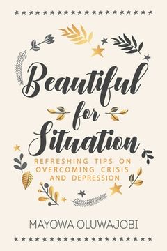 portada Beautiful for Situation: Refreshing Tips on Overcoming Crisis and Depression (en Inglés)