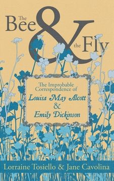 portada The bee and the Fly: The Improbable Correspondence of Louisa may Alcott and Emily Dickinson (in English)