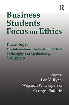 portada Business Students Focus on Ethics: Praxiology: The International Annual of Practical Philosophy and Methodology (en Inglés)