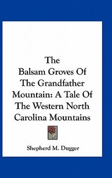 portada the balsam groves of the grandfather mountain: a tale of the western north carolina mountains (en Inglés)