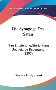 portada Die Synagoge Des Satan: Ihre Entstehung, Einrichtung Und jetzige Bedeutung (1897) (en Alemán)