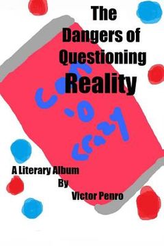 portada The Dangers of Questioning Reality: A Literary Album (en Inglés)