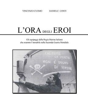 portada L'Ora degli Eroi: Gli equipaggi della Regia Marina Italiana che osarono l'inosabile nella Seconda Guerra Mondiale (in Italian)