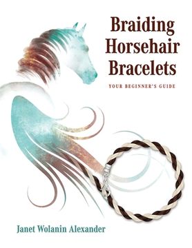 portada Braiding Horsehair Bracelets: Your Beginner's Guide (en Inglés)