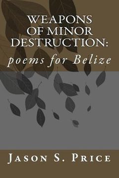 portada Weapons of Minor Destruction: poems for Belize (en Inglés)