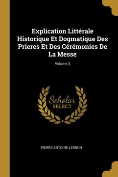 portada Explication Littérale Historique et Dogmatique des Prieres et des Cérémonies de la Messe; Volume 3 (en Francés)