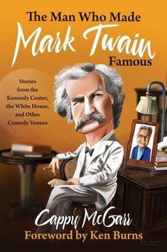 portada The Man Who Made Mark Twain Famous: Stories from the Kennedy Center, the White House, and Other Comedy Venues (en Inglés)
