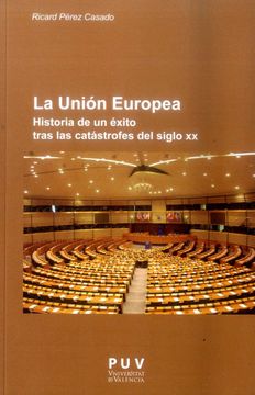 portada Unión Europea,La. Historia de un Éxito Tras las Catástrofes del Siglo xx (Europa Política) (in Spanish)