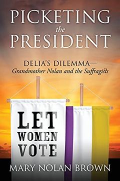 portada Picketing the President: Delia'S Dilemma - Grandmother Nolan and the Suffragists (in English)