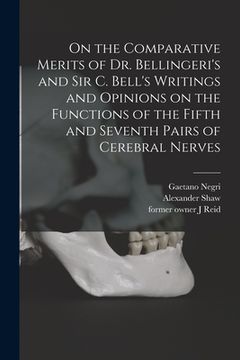 portada On the Comparative Merits of Dr. Bellingeri's and Sir C. Bell's Writings and Opinions on the Functions of the Fifth and Seventh Pairs of Cerebral Nerv (en Inglés)