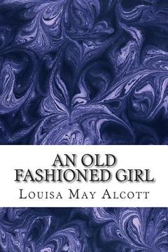 portada An Old Fashioned Girl: (Louisa May Alcott Classics Collection) (en Inglés)
