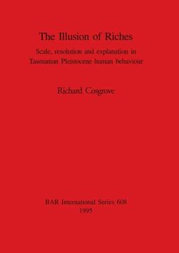 portada The Illusion of Riches: Scale, Resolution and Explanation in Tasmanian Pleistocene Human Behaviour (608) (British Archaeological Reports International Series) (en Inglés)