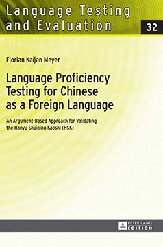 portada Language Proficiency Testing for Chinese as a Foreign Language; An Argument-Based Approach for Validating the Hanyu Shuiping Kaoshi (Hsk) (32) (Language Testing and Evaluation) (en Inglés)