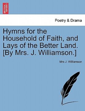 portada hymns for the household of faith, and lays of the better land. [by mrs. j. williamson.] (en Inglés)