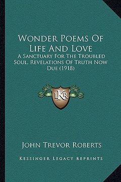 portada wonder poems of life and love: a sanctuary for the troubled soul, revelations of truth now due (1918) (en Inglés)