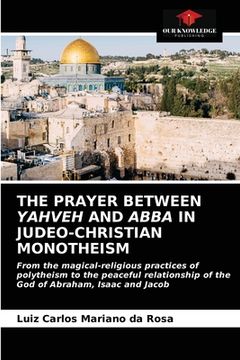 portada The Prayer Between Yahveh and Abba in Judeo-Christian Monotheism (en Inglés)