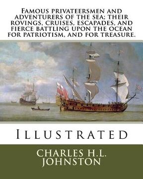 portada Famous privateersmen and adventurers of the sea; their rovings, cruises, escapades, and fierce battling upon the ocean for patriotism, and for treasur (en Inglés)