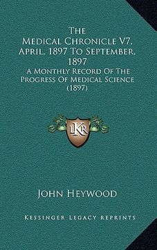 portada the medical chronicle v7, april, 1897 to september, 1897: a monthly record of the progress of medical science (1897) (en Inglés)