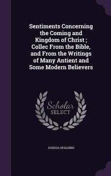 portada Sentiments Concerning the Coming and Kingdom of Christ; Collec From the Bible, and From the Writings of Many Antient and Some Modern Believers (en Inglés)