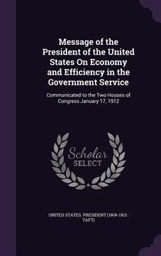 portada Message of the President of the United States On Economy and Efficiency in the Government Service: Communicated to the Two Houses of Congress January