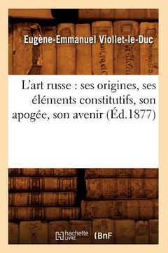 portada L'Art Russe: Ses Origines, Ses Éléments Constitutifs, Son Apogée, Son Avenir (Éd.1877) (en Francés)