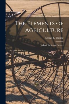 portada The Elements of Agriculture: a Book for Young Farmers (en Inglés)
