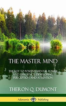 portada The Master Mind: Or, the key to Positive Mental Power and Efficiency; Developing Perception and Attention (Hardcover) (en Inglés)