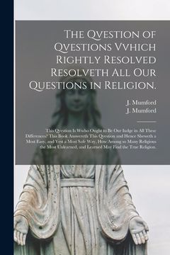 portada The Qvestion of Qvestions Vvhich Rightly Resolved Resolveth All Our Questions in Religion.: This Qvestion is Wwho Ought to Be Our Iudge in All These D (en Inglés)