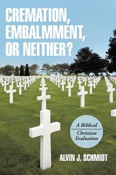 portada Cremation, Embalmment, or Neither?: A Biblical/Christian Evaluation (en Inglés)