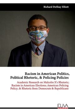 portada Racism in American Politics, Political Rhetoric, & Policing Policies: Academic Research on Malcolm X's Rhetoric; Racism in American Elections; America (en Inglés)