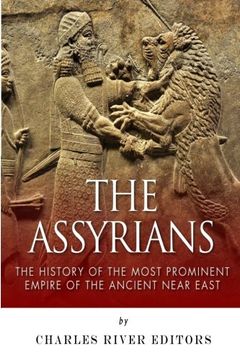 portada The Assyrians: The History of the Most Prominent Empire of the Ancient Near East (en Inglés)