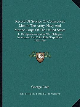 portada record of service of connecticut men in the army, navy and marine corps of the united states: in the spanish-american war, philippine insurrection and (en Inglés)