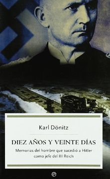 portada Diez Años y Veinte Días: Memorias del Hombre que Sucedió a Hitler Como Jefe del iii Reich (in Spanish)
