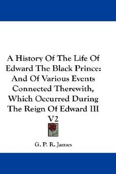 portada a history of the life of edward the black prince: and of various events connected therewith, which occurred during the reign of edward iii v2