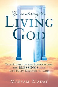 portada Encountering the Living God: True Stories of the Supernatural, the blessings Of A Life Fully Devoted to God (en Inglés)