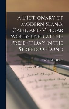 portada A Dictionary of Modern Slang, Cant, and Vulgar Words Used at the Present Day in the Streets of Lond