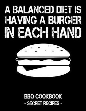 portada A Balanced Diet Is Having a Burger in Each Hand: BBQ Cookbook - Secret Recipes for Men (en Inglés)