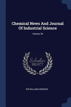 portada Chemical News And Journal Of Industrial Science; Volume 39 (en Inglés)
