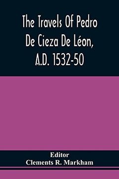 portada The Travels of Pedro de Cieza de Léon, A. D. 1532-50, Contained in the First Part of his Chronicle of Peru (en Inglés)