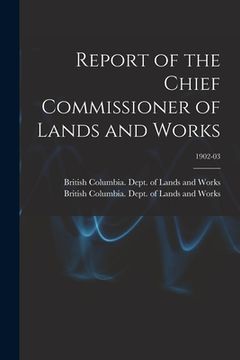 portada Report of the Chief Commissioner of Lands and Works; 1902-03 (en Inglés)