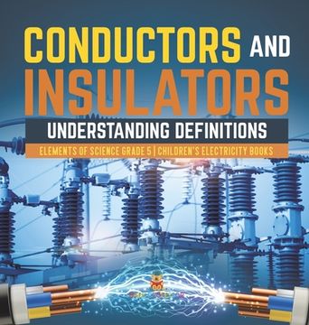 portada Conductors and Insulators: Understanding Definitions Elements of Science Grade 5 Children's Electricity Books (en Inglés)