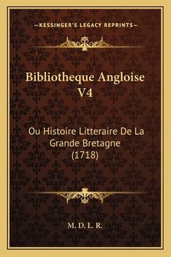portada Bibliotheque Angloise V4: Ou Histoire Litteraire De La Grande Bretagne (1718) (en Francés)