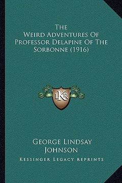 portada the weird adventures of professor delapine of the sorbonne (the weird adventures of professor delapine of the sorbonne (1916) 1916) (en Inglés)