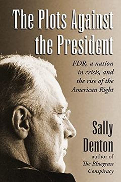portada The Plots Against the President: Fdr, a Nation in Crisis, and the Rise of the American Right 