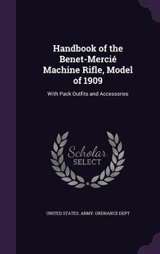 portada Handbook of the Benet-Mercié Machine Rifle, Model of 1909: With Pack Outfits and Accessories