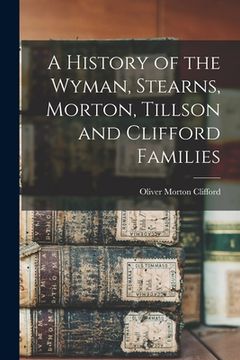 portada A History of the Wyman, Stearns, Morton, Tillson and Clifford Families (en Inglés)