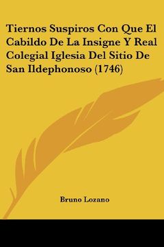 portada Tiernos Suspiros con que el Cabildo de la Insigne y Real Colegial Iglesia del Sitio de san Ildephonoso (1746) (in Spanish)